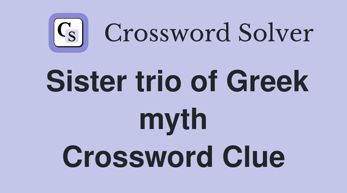 Sister trio of Greek myth Crossword Clue Answers Crossword Solver